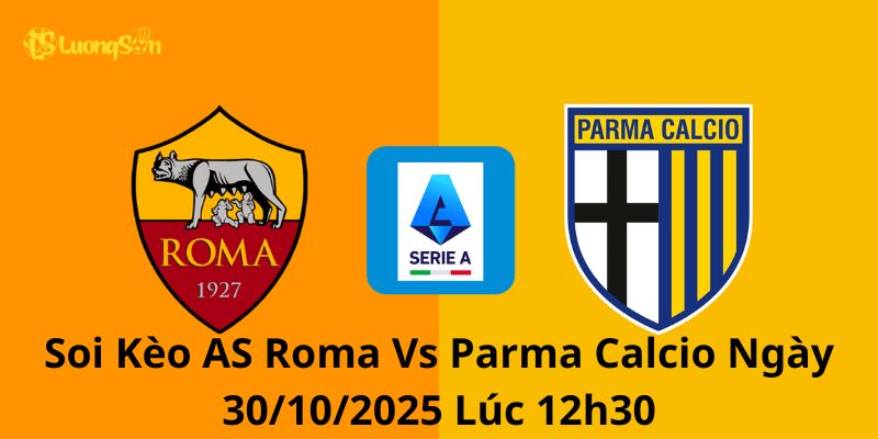 Soi Kèo AS Roma Vs Parma Calcio Ngày 30/10/2025 Lúc 12h30 1 Soi Kèo AS Roma Vs Parma Calcio Ngày 30/10/2025 Lúc 0h30