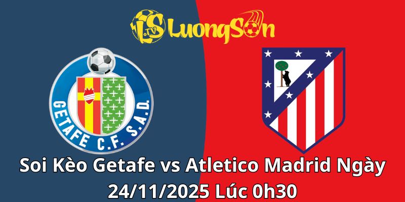 Soi Kèo Getafe vs Atletico Madrid Ngày 24/11/2025 Lúc 0h30 1 Soi Kèo Getafe vs Atletico Madrid Ngày 24/11/2025 Lúc 0h30
