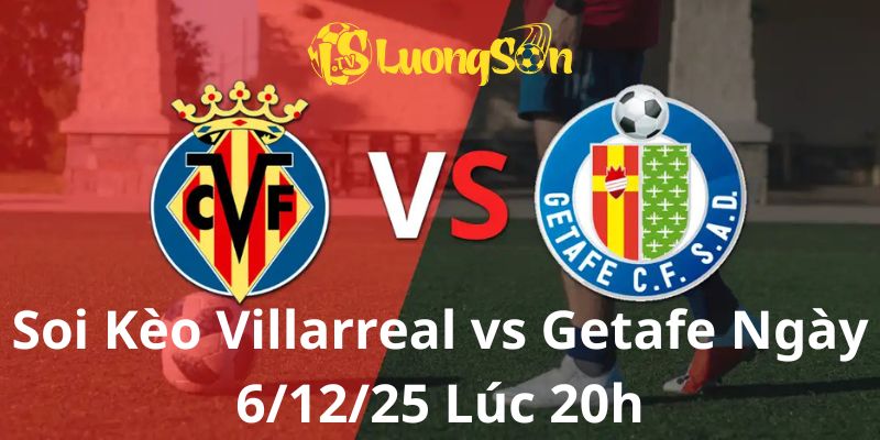 Soi Kèo Villarreal vs Getafe Ngày 6/12/25 Lúc 20h 1 Soi Kèo Villarreal vs Getafe Ngày 6/12/25 Lúc 20h